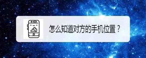 安卓怎么看一个人手机定位|怎么知道对方的手机位置？